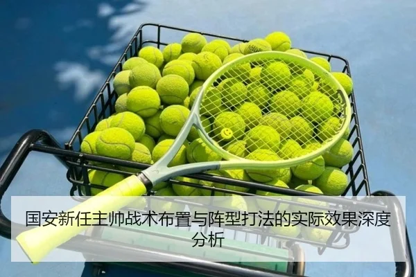 国安新任主帅战术布置与阵型打法的实际效果深度分析